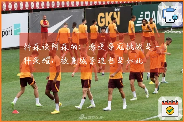 抖森谈阿森纳：感受争冠挑战是一种荣耀，被曼城紧追也是如此