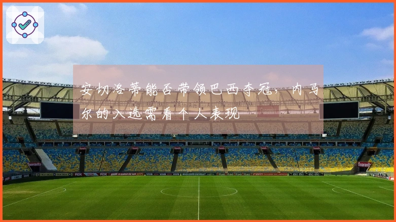 安切洛蒂能否带领巴西夺冠，内马尔的入选需看个人表现