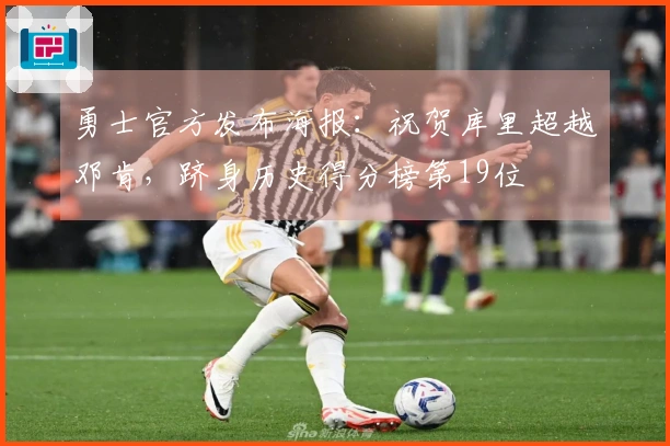 勇士官方发布海报：祝贺库里超越邓肯，跻身历史得分榜第19位